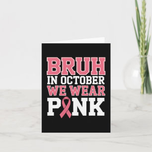 Bruh In October We Wear Pink Breast Cancer For Wom Card
