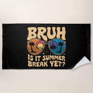 Bruh Is It Summer Break Yet Last Day Of School Beach Towel
