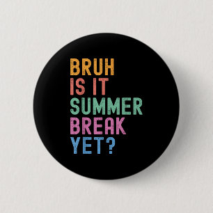 Bruh Is It Summer Break Yet Last Day Of School Tea 6 Cm Round Badge