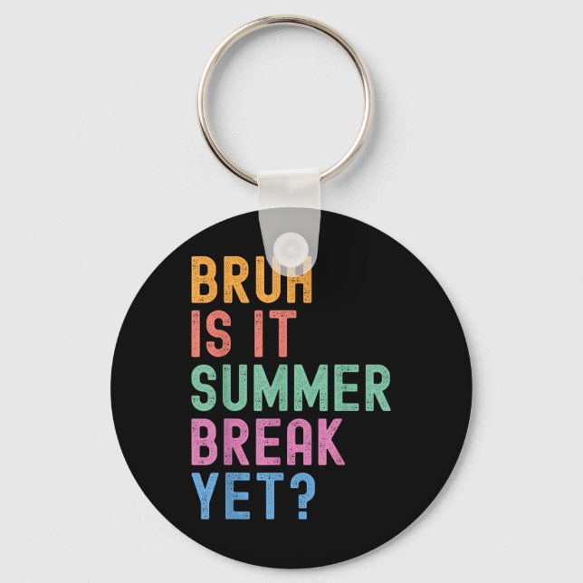 Bruh Is It Summer Break Yet Last Day Of School Tea Key Ring (Front)