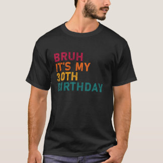 Bruh it s my 30th Funny Birthday Men Women 30 Year T-Shirt