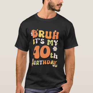 Bruh It s My 40th Birthday Girl Retro I m 40 Years T-Shirt