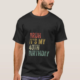 Bruh It s My 40th Birthday Retro Vintage 40 Year O T-Shirt