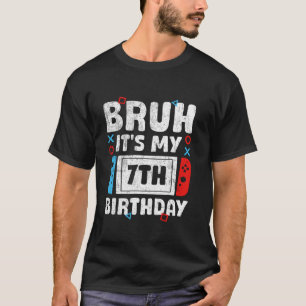 Bruh It s My 7th Birthday Video Game 7 Years Old B T-Shirt