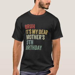 Bruh It s My Dear Brother s 80th Birthday King Fun T-Shirt