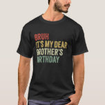 Bruh It s My Dear Brother s Birthday King OMG Prin T-Shirt<br><div class="desc">Bruh It s My Dear Brother s Birthday King OMG Prince Crown</div>