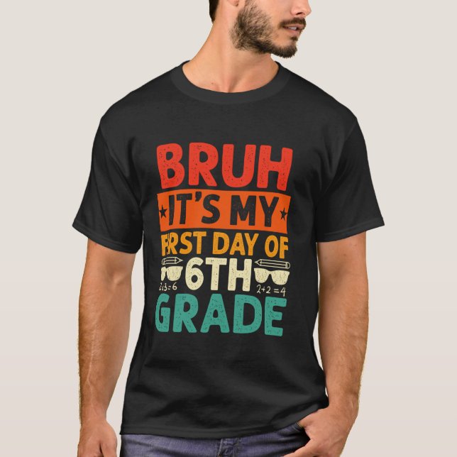 Bruh It s My First Day Of 6th Grade Teacher Back T T-Shirt (Front)