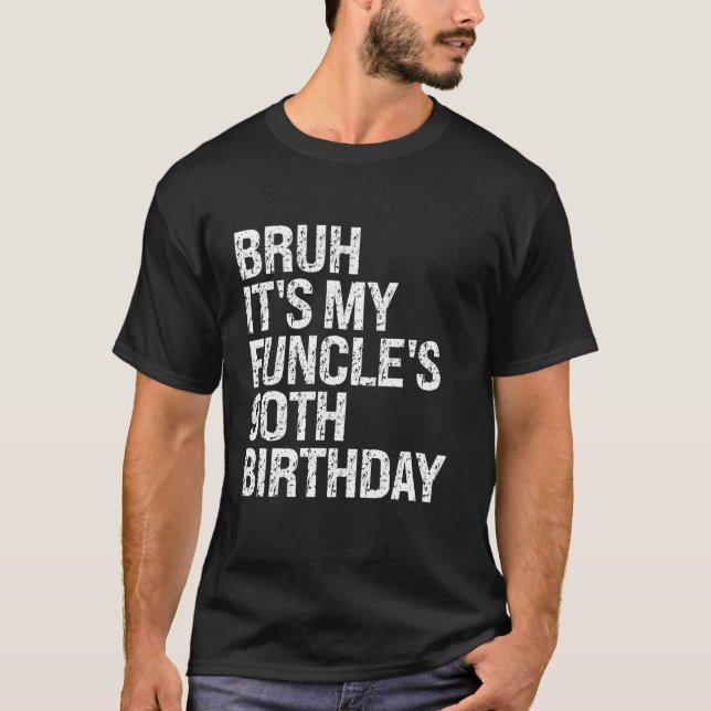 Bruh It s My Funcle s 90th Birthday Funny Uncle Ha T-Shirt (Front)