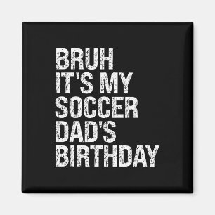 Bruh It’s My Soccer Dad’s Birthday King Coaching S Magnet