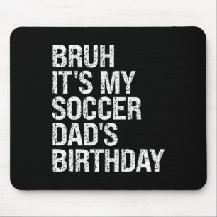 Bruh It’s My Soccer Dad’s Birthday King Coaching S Mouse Pad