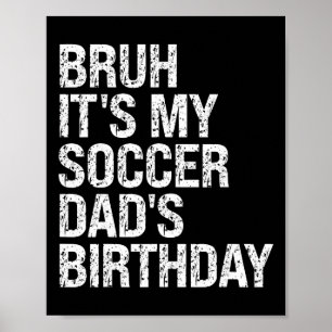 Bruh It’s My Soccer Dad’s Birthday King Coaching S Poster