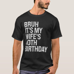 Bruh It s My Wife s 40th Birthday Queen Couple Hap T-Shirt