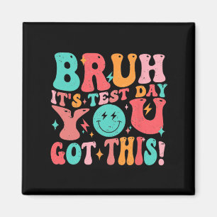 Bruh It’s Test Day You Got This Teacher Boys Girls Magnet