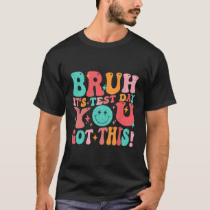 Bruh It’s Test Day You Got This Teacher Boys Girls T-Shirt