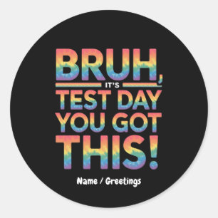 Bruh It’s Test Day You Got This Teacher Student  Classic Round Sticker