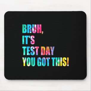 Bruh It’s Test Day You Got This Testing Day Funny  Mouse Pad