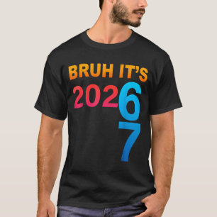 Bruh It's 202 67 Meme Six Seven 67 New Year 202 67 T-Shirt