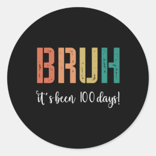 Bruh It's Been 100 Days Happy 100 Days Of School  Classic Round Sticker