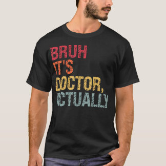 Bruh It'S Doctor Actually Medical Doctorate Themed T-Shirt