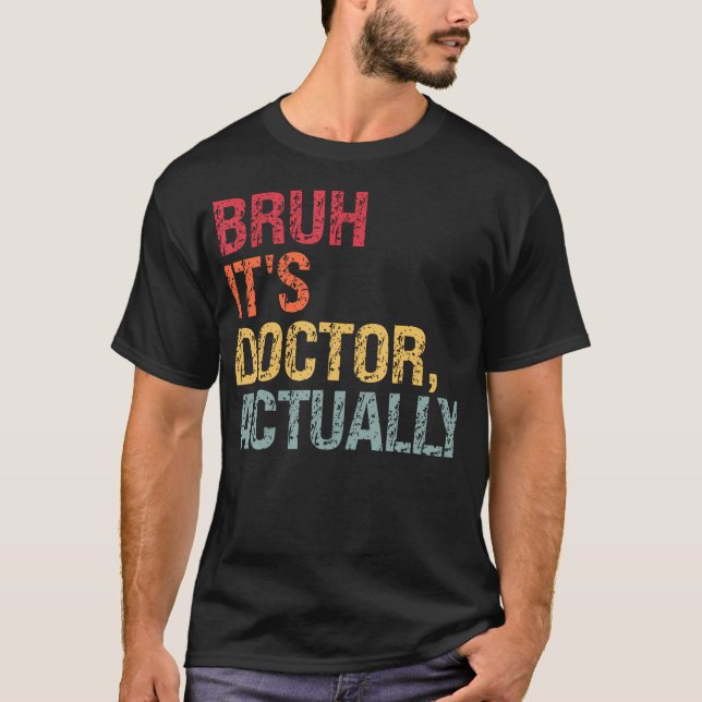 Bruh It'S Doctor Actually Medical Doctorate Themed T-Shirt (Front)