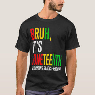 Bruh Its Juneteenth Celebrating Black Freedom Men  T-Shirt