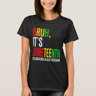 Bruh It's Juneteenth Celebrating Black Freedom Men T-Shirt
