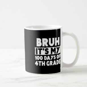 Bruh Its My 100 Days Of 4th Grade 100th Day Of Sch Coffee Mug