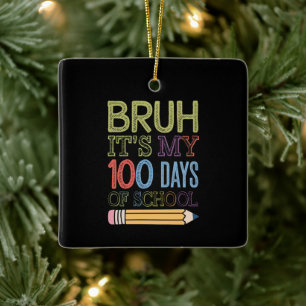 Bruh Its My 100 Days Of School Funny 100th Day  Ceramic Ornament