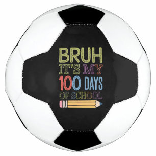 Bruh Its My 100 Days Of School Funny 100th Day  Soccer Ball