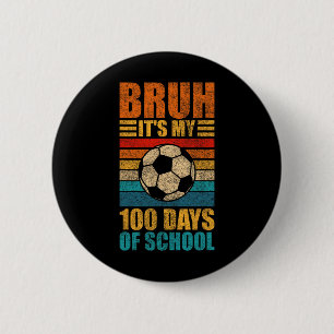 Bruh Its My 100 Days Of School Soccer 100th Day Of 6 Cm Round Badge