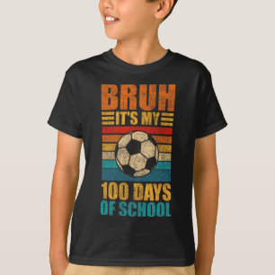 Bruh Its My 100 Days Of School Soccer 100th Day Of T-Shirt
