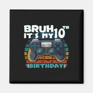 Bruh It's My 10th Birthday 10 Years Old Cool Video Magnet