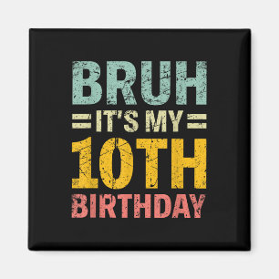 Bruh Its My 10th Birthday Bday 10 Years Old Boys G Magnet