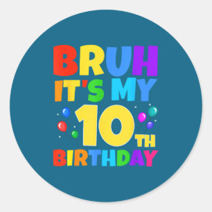 Bruh Its My 10th Birthday Funny 10 Year Old Party  Classic Round Sticker