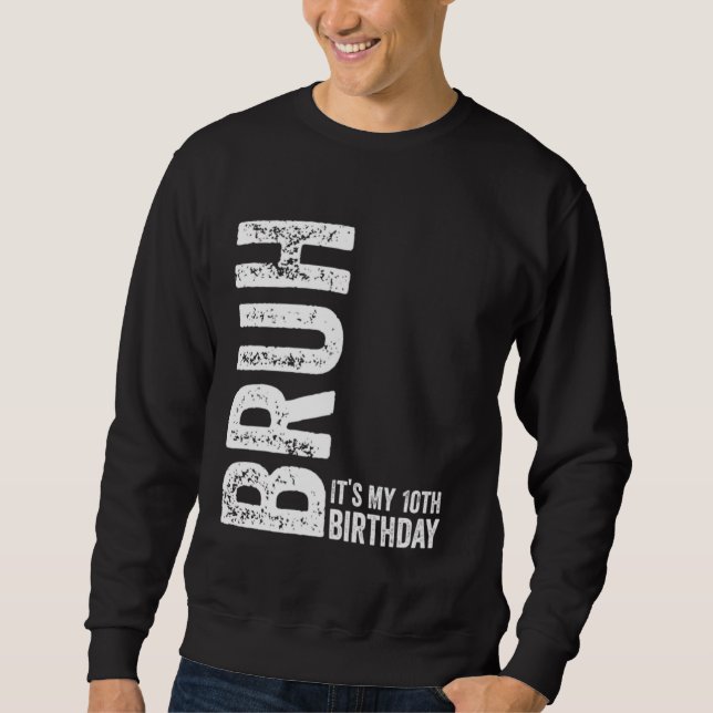 Bruh It's My 10th Birthday Funny Sarcastic Sweatshirt (Front)