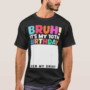 Bruh Its My 10th Birthday Sign My Shirt 10 Years O