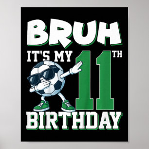 Bruh It's My 11th Birthday Boy Soccer Football 11 Poster