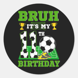 Bruh It's My 11th Birthday Boy Soccer Theme Party Classic Round Sticker