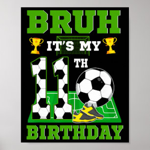 Bruh It's My 11th Birthday Boy Soccer Theme Party  Poster