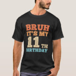 Bruh Its My 11th Birthday Funny Vintage 11 Year Ol T-Shirt<br><div class="desc">Bruh Its My 11th Birthday Funny Vintage 11 Year Old Boys</div>
