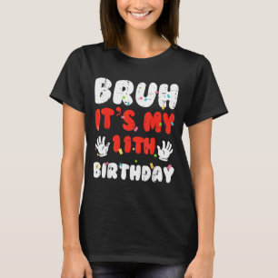 Bruh Its My 11th Birthday Hands 11 Year Bday Girls T-Shirt