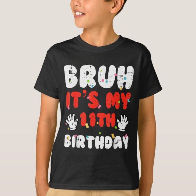 Bruh Its My 11th Birthday Hands 11 Year Bday Girls T-Shirt (Front)