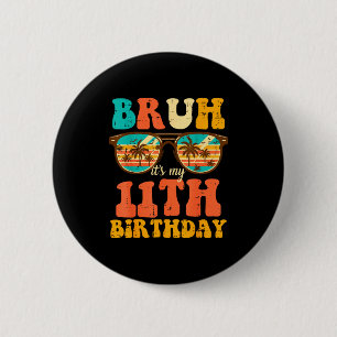 Bruh Its My 11th Birthday Sungles 11 Bday Girls Bo 6 Cm Round Badge