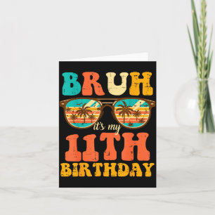 Bruh Its My 11th Birthday Sungles 11 Bday Girls Bo Card
