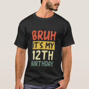Bruh It's My 12th Birthday Funny Saying 12 Years O T-Shirt