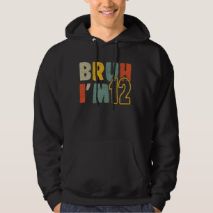 Bruh It's My 12th Birthday I'm 12 Years Old Birthd Hoodie