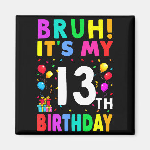 Bruh Its My 13th Birthday 13 Happy Birthday Boys O Magnet