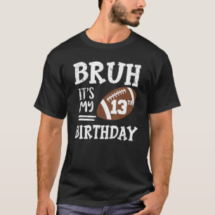 Bruh It's My 13th Birthday 13 Year Old Football Pl T-Shirt