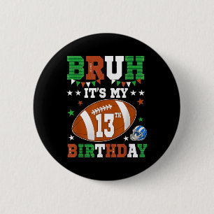 Bruh Its My 13th Birthday 13 Years Old Football Pl 6 Cm Round Badge