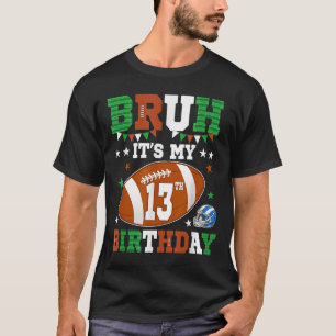 Bruh Its My 13th Birthday 13 Years Old Football Pl T-Shirt